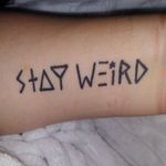 I got this because I was always the weird one in my group of friends. I never changed who I was because society told me too. Once upon a time I was suicidal, I lost my personality and my weirdness. So I got this tattoo to remind me every day to "STAY WEIRD" 🖤