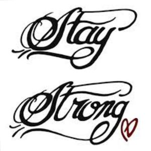 'Stay Strong'  I love this tattoo because my favorite celebrity has this beautiful tattoo and  I would love this tattoo for life.