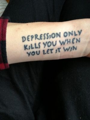 Depression only kills you when you let it win #depressiontattoo 