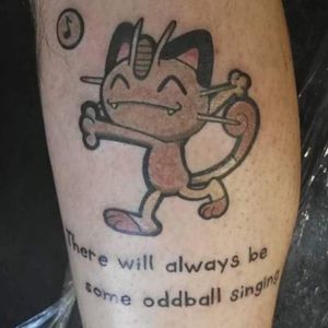 I always wanted a pokemon tattoo and Meowth is awesome. Quote is from the Song "You and I misbeheaving" from Tilly and the Wall