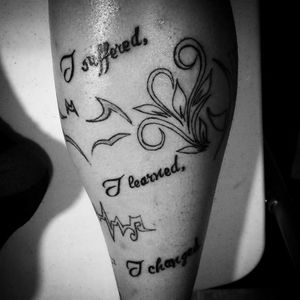 "I sufferd, I learned, I changed." Very meaningful tattoo I did on myself