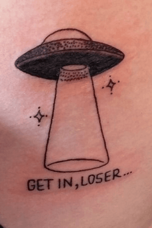 Get in loser. I find this tattoo quite funny i cant wait till i can get my get my own tattoos and decide what art i wnat on my body.again im only 13 so like im young and love tattoos.my dad has tattoos and i think there cool.