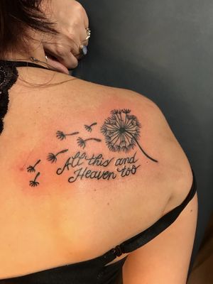 "All this and heaven too" dandelion symbolic family tat for my nana who passed. My aunt, sister, & cousin also had the same piece done with me.
