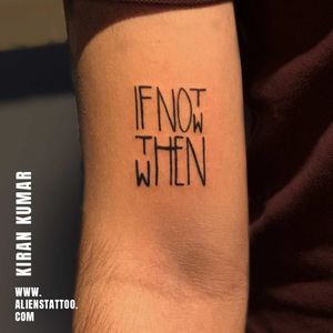 "If Not Now Then When" Tattoo by Kiran Kumar At Aliens Tattoo India.