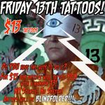Lets have some fun!!! For $13 YOU can get a "13" tattooed on you!!! Cheap as chips!! Only catch is, the artist will be BLINDFOLDED!! Dare you attempt it? Friday 13th only!