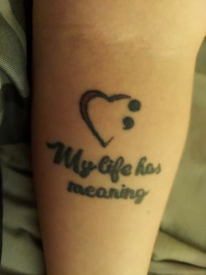 "My life has meaning" with the semicolon project. I was having a rough patch and got it so I could look and remind myself.