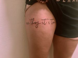 "One thing at a time," in super girlie script, on the thigh.Done at Modern Day Martyrs off Southwest 6th Street in Amarillo, Texas.