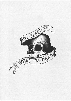 I'll sleep when I'm dead skull. Design tattooed. Can do variations of it