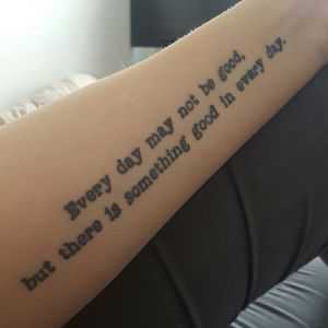Everyday may not be good, but there is something good in every day. Done in a type writer fontBy Chris Sutton at Flaming Art Tattoo, Crayford, UK
