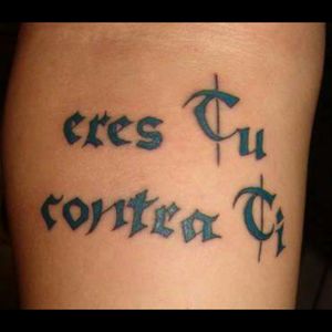What started it all... my very first tattoo. "eres Tu contra Ti" (It's you against yourself) lyrics to one of my favorite songs from my favorite band and perfect for that stage in my life where I hated myself.Fun fact about this tattoo is that when I met  the singer of the band (La Castaneda) he was suprised and honored to see this. And after that when I've gone to see them play they still remember me as the girl with the tattoos (I have 2 inspired by them)