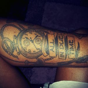 One of my tattoos I got for my dad. He use to say everything happens all in due time.