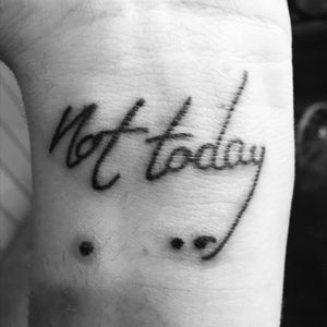 Originally intended to be my first."Not today" is a reference to a Game of Thrones quote. "What do we say to the god of death? Not today."The semicolon is pretty well known.I'm not a fan of the end result, so I plan of having it redone. Semicolon moving to a finger and the quote being turned into a cover-up of this.