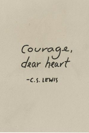 Quote: "Courage, dear heart"