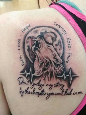 My sister is a tattoo artist out here in Butte, MT she did this piece for me . The faith , love , hope are what gets me through life serenity, ezio, inara are my children's names. The wolf is my favorite animal but means to me as freedom the moon is light. The heartbeat is a reminds of my son. The quote is self explanatory. 