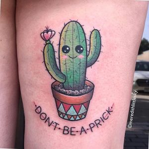 Cute cactus says 'don't be a prick'. Tattoo by Meredith Little Sky. #cute #kawaii #traditional #cactus #lettering #MeredithLittleSky