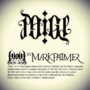 My youngest daughter's name "Paige" [Ambigram design by Mark Palmer]. I'm thinking if getting it on my inner bicep. 