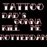 Tattoo Dad's gonna kill me Rotterdam